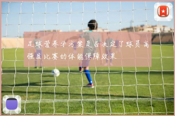 足球营养学方案是否决定了球员高强度比赛的体能保障效果