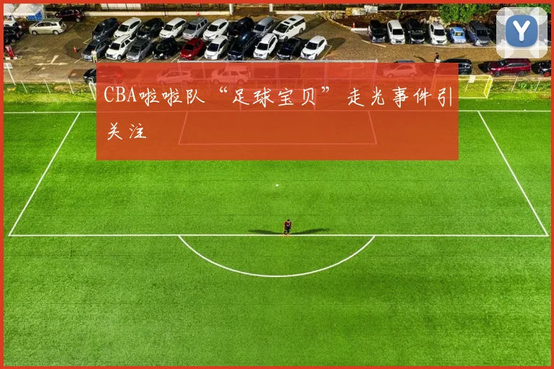 CBA啦啦队“足球宝贝”走光事件引关注