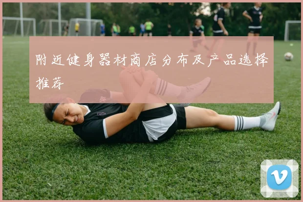 附近健身器材商店分布及产品选择推荐