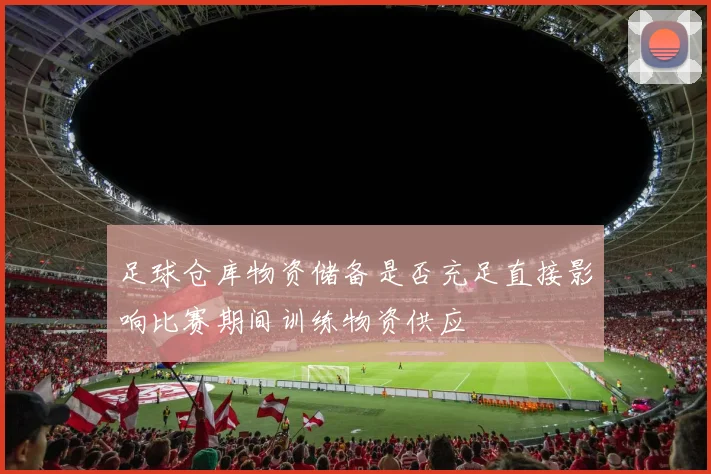 足球仓库物资储备是否充足直接影响比赛期间训练物资供应